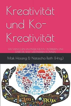 Ko-Kreativität: WIE MENSCHEN EINANDER KREATIV INSPIRIEREN UND DABEI DIE WELT VERÄNDEREN KÖNNEN