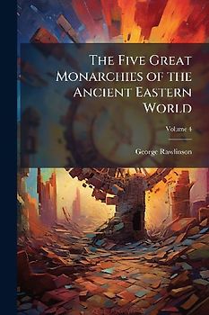 The Five Great Monarchies of the Ancient Eastern World