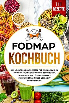 FODMAP Kochbuch: 111 leichte FODMAP Rezepte für einen gesunden Darm. Die richtige Ernährung bei Reizdarm, Morbus Crohn, Zöliakie und co. - Inklusive Ernährungs-Übersicht für Einsteiger.