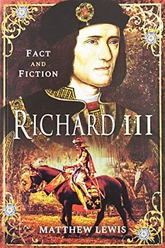 Richard III: Fact and Fictions