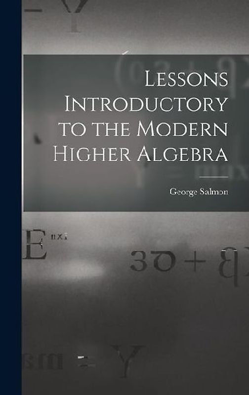 Lessons Introductory to the Modern Higher Algebra