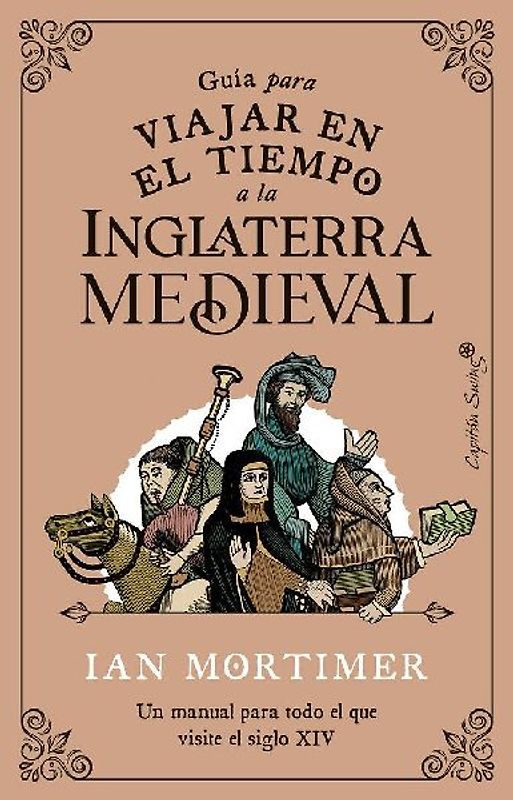 Guía para viajar en el tiempo a la Inglaterra medieval : un manual para todo el que visite el siglo XIV