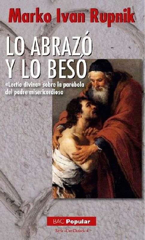 Lo abrazó y lo besó : "Lectio divina" sobre la parábola del padre misericordioso