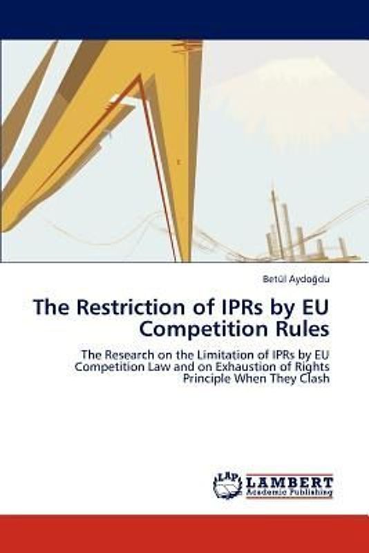 The Restriction of IPRs by EU Competition Rules
