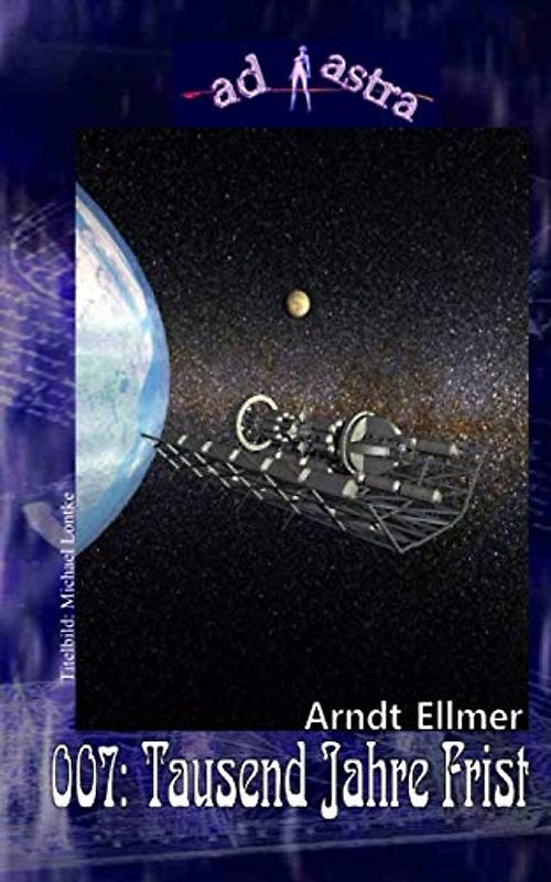AD ASTRA 007: Tausend Jahre Frist: »Sie warten tausend Jahre – auf das Ende des Ultimatums!« (AD ASTRA Heftausgabe, Band 7)