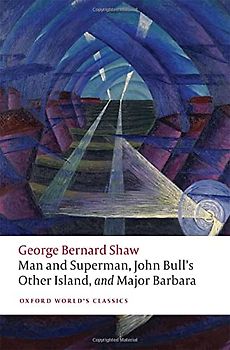 Man and Superman, John Bull's Other Island, and Major Barbara (Oxford World's Classics)