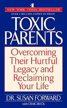 Toxic Parents: Overcoming Their Hurtful Legacy and Reclaiming Your Life - Susan Forward