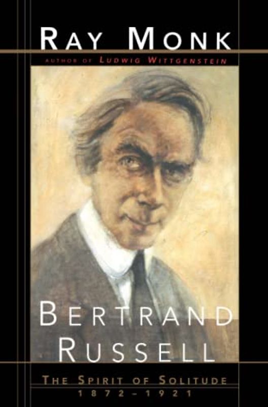 Bertrand Russell: The Spirit of Solitude 1872-1921