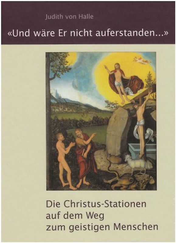 "Und wäre Er nicht auferstanden...". Die Christus-Stationen auf dem Weg zum geistigen Menschen