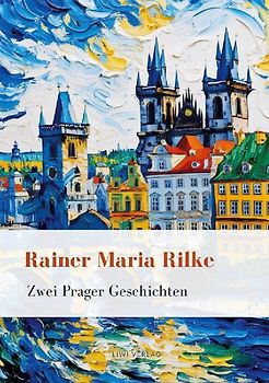 Rainer Maria Rilke: Zwei Prager Geschichten. Vollständige Neuausgabe