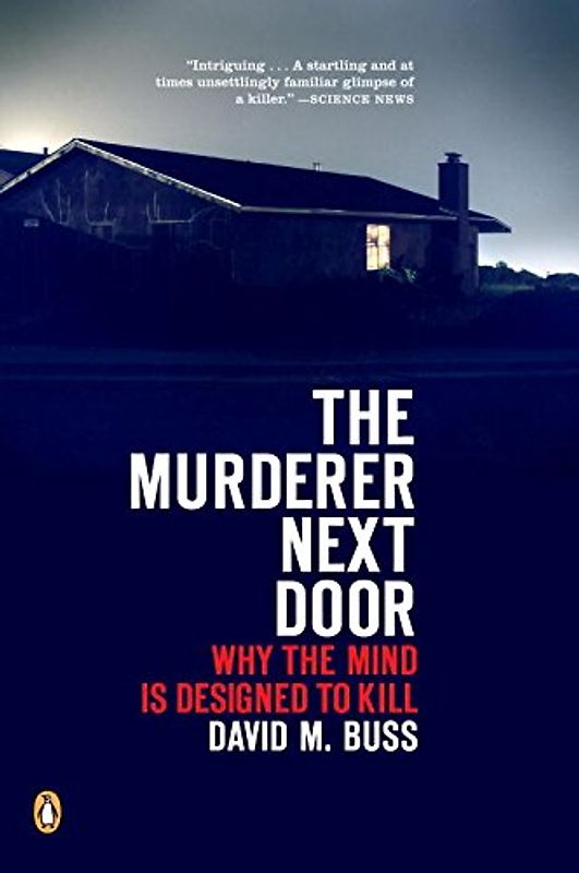 The Murderer Next Door: Why the Mind Is Designed to Kill - David M. Buss