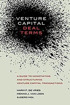 Venture Capital Deal Terms: A guide to negotiating and structuring venture capital transactions