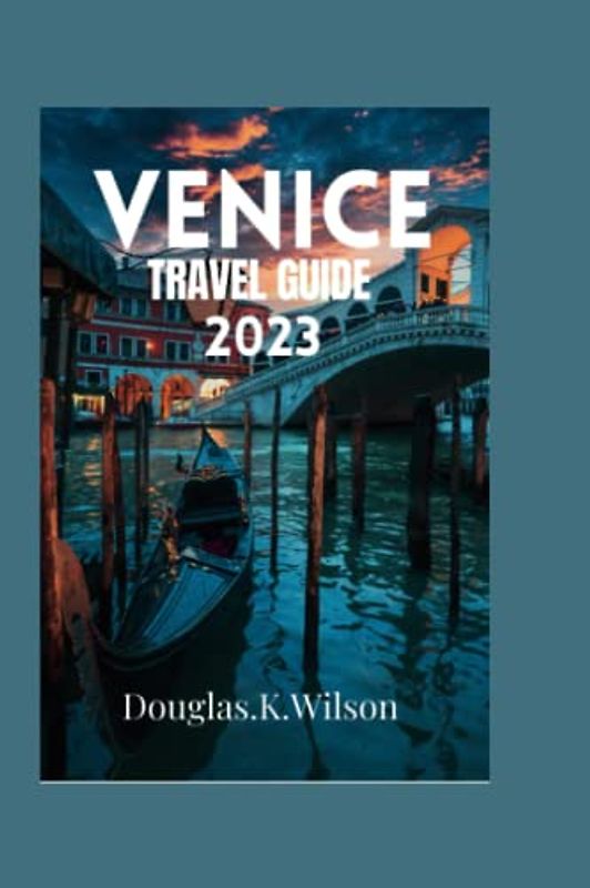 VENICE TRAVEL GUIDE: Discovery Venice: A Comprehensive Guide for travellers exploring Italy, overview of Venice fasinating History and culture.