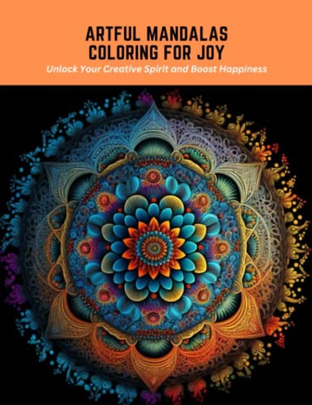 Artful Mandalas Coloring for Joy: Unlock Your Creative Spirit and Boost Happiness