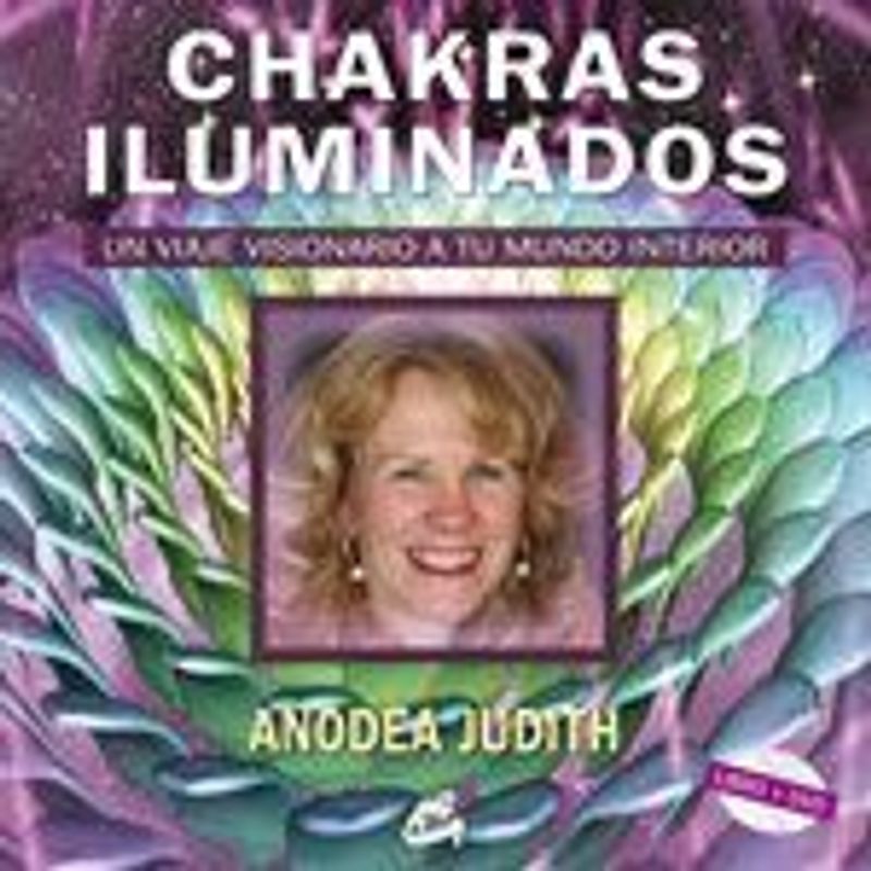 Chakras iluminados : un viaje visionario a tu mundo interior