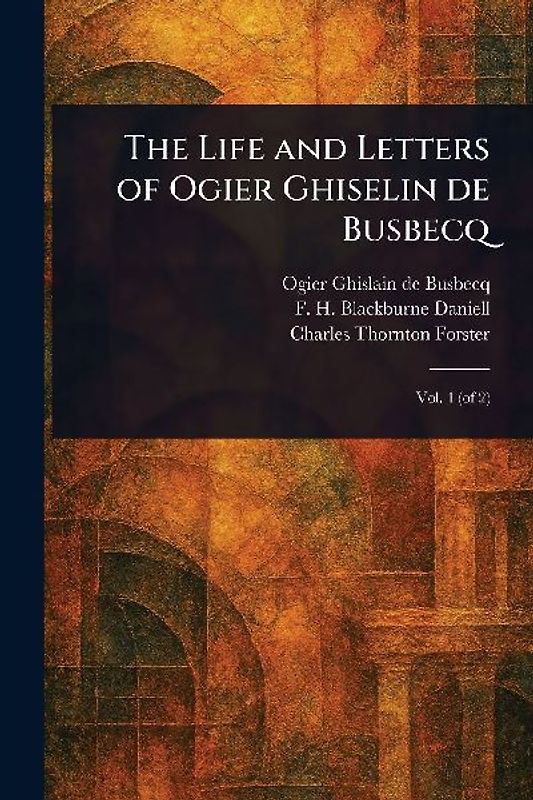 The Life and Letters of Ogier Ghiselin De Busbecq