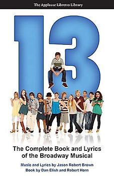 13: The Complete Book and Lyrics of the Broadway Musical (Applause Libretto Library)