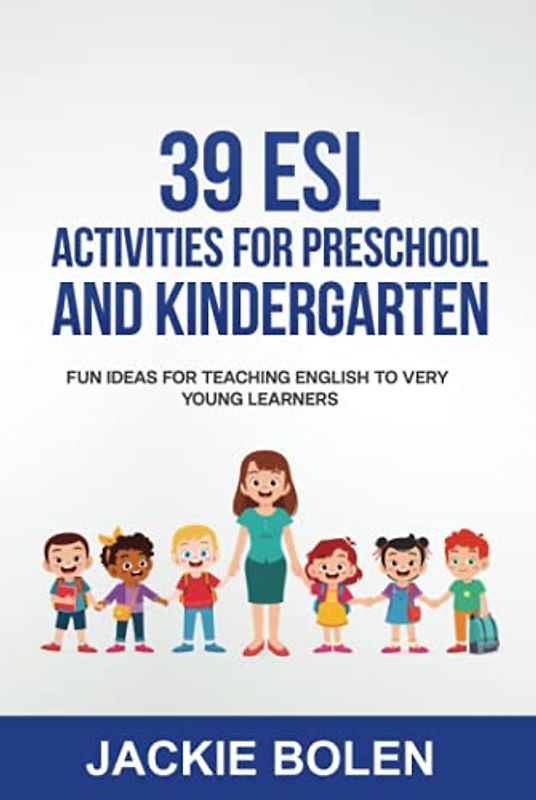 39 ESL Activities for Preschool and Kindergarten: Fun Ideas for Teaching English to Very Young Learners (Teaching English to Young Learners)
