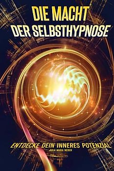 Die Macht der Selbsthypnose Entdecke dein inneres Potenzial