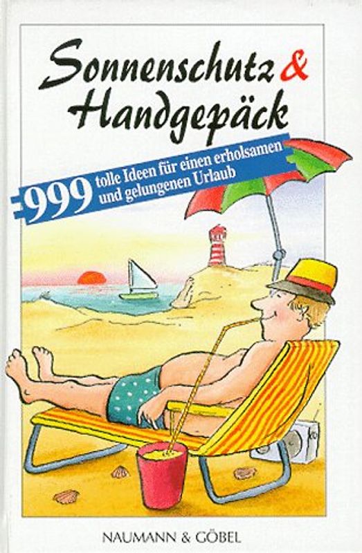 Sonnenschutz & Handgepäck. 999 tolle Tips für einen erholsamen und gelungenen Urlaub