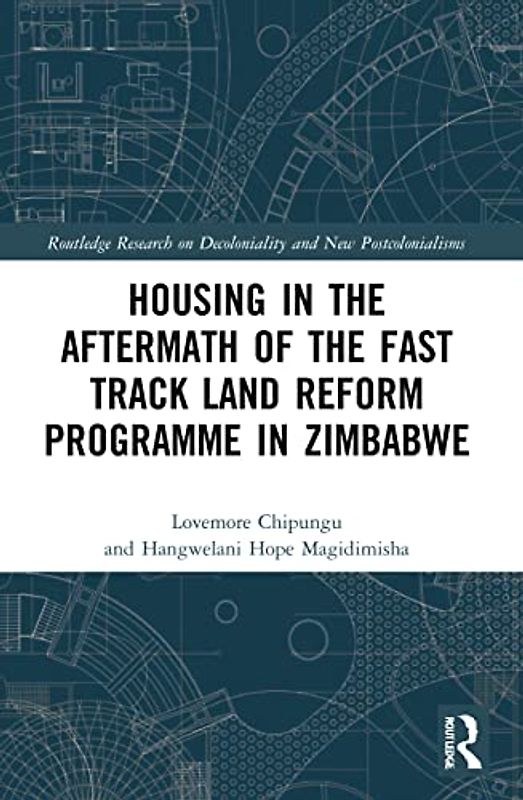 Housing in the Aftermath of the Fast Track Land Reform Programme in Zimbabwe (Routledge Research on Decoloniality and New Postcolonialisms)