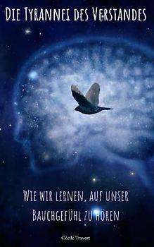 Die Tyrannei des Verstandes: Wie wir lernen, auf unser Bauchgefühl zu hören