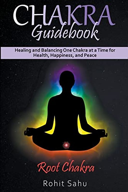 Chakra Guidebook: Root Chakra: Healing and Balancing One Chakra at a Time for Health, Happiness, and Peace
