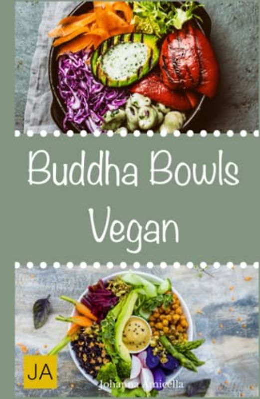 Buddha Bowls Vegan: Das Superfood aus der Schüssel (Rezepte für Super Bowls, Breakfast Bowls und Express Bowls)