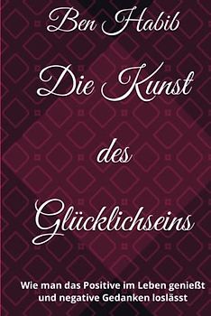 Die Kunst des Glücklichseins: Wie man das Positive im Leben genießt und negative Gedanken loslässt