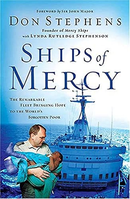Ships Of Mercy: The Remarkable Fleet Bringing Hope To The World's Forgotten Poor