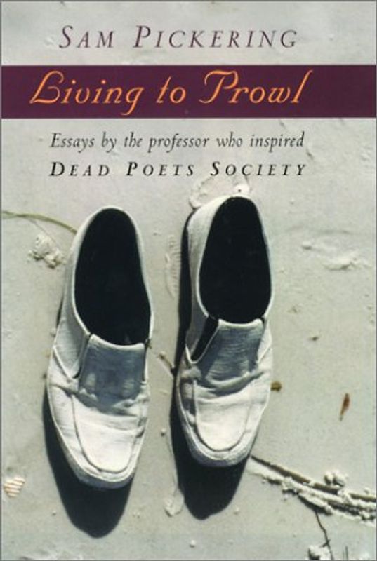 Living to Prowl: Essays by the Professor Who Inspired "Dead Poets Society" - Pickering, Samuel F.
