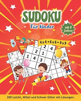 Sudoku kinder ab 8 jahren: Sodokubuch für kinder von 8-10 Jahren. 200 Sudokus 4x4, 6x6 & 9x9 mit Anleitung & Lösungen. Sudoku heft für Jungen und Mädchen.