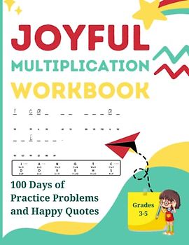 The Joyful Multiplication Workbook: 100 Days of Practice Problems and Happy Quotes, Grades 3-5: A Homeschool Curriculum for Building Essential Math ... Happiness with Digits 1-12, Ages 7-11