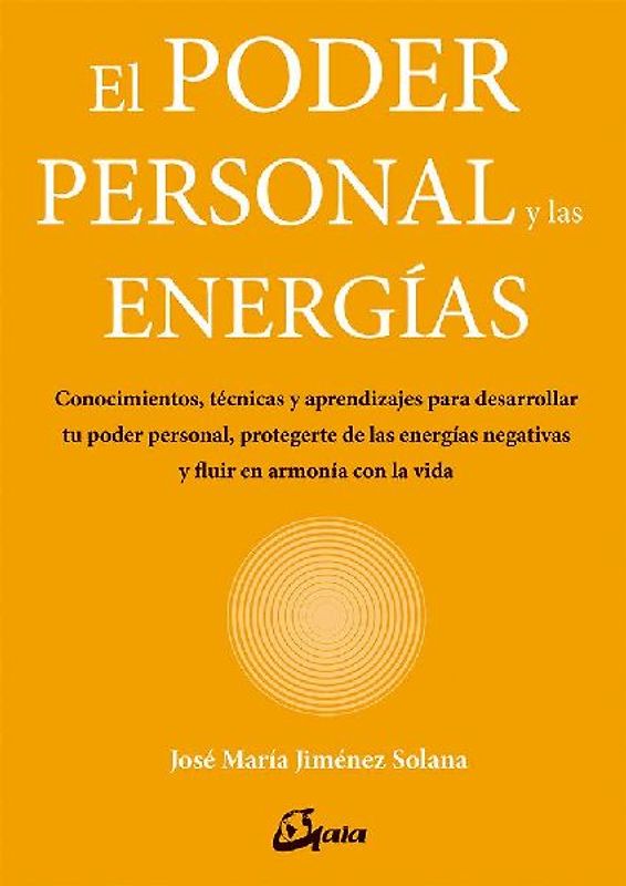 El poder personal y las energías : conocimientos, técnicas y aprendizajes para desarrollar tu poder personal, protegerte de las energías negativas y ?uir en armonía con la vida