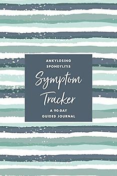 Ankylosing Spondylitis Pain & Symptom Tracker: A 90-Day Guided Journal: Detailed Daily Pain Assessment Diary, Mood Tracker & Medication Log for Chronic Autoimmune Disease Management