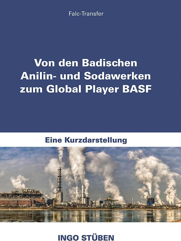 Von den Badischen Anilin- und Sodawerken zum Global Player BASF. Eine Kurzdarstellung