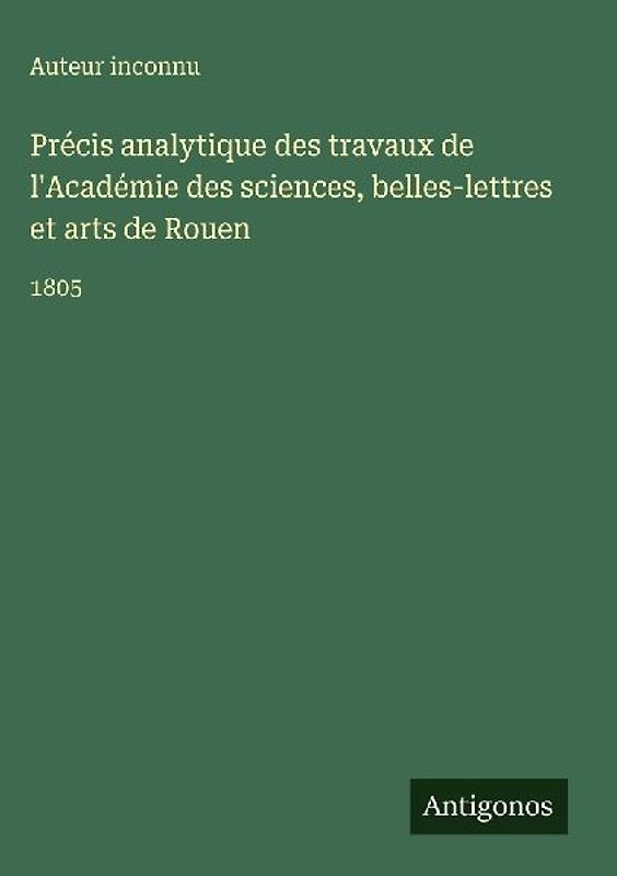Précis analytique des travaux de l'Académie des sciences, belles-lettres et arts de Rouen
