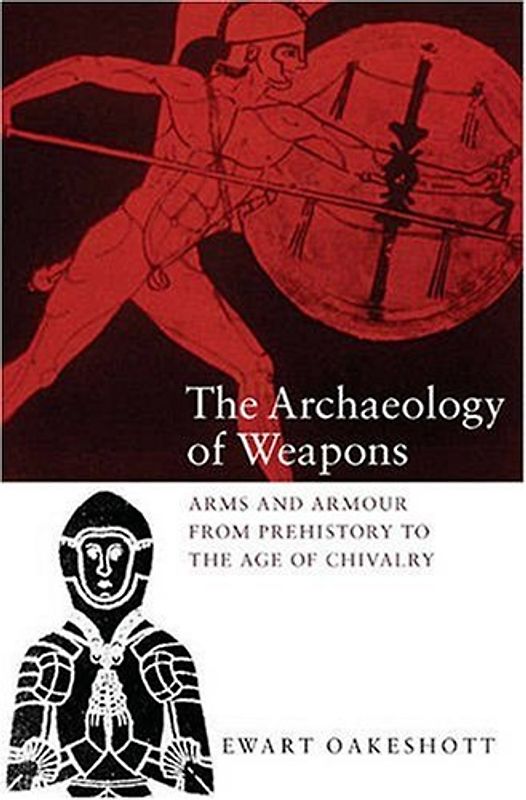The Archaeology of Weapons: Arms and Armour from Prehistory to the Age of Chivalry - Oakeshott, Ewart