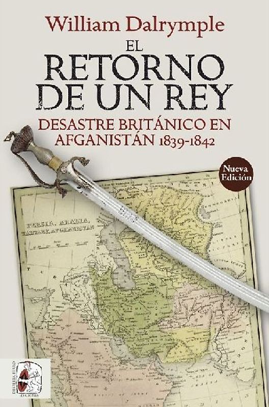 El retorno de un rey : desastre británico en Afganistán 1839-1842