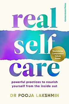 Real Self-Care: Powerful Practices to Nourish Yourself From the Inside Out