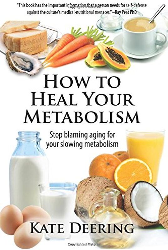 How to Heal Your Metabolism: Learn How the Right Foods, Sleep, the Right Amount of Exercise, and Happiness Can Increase Your Metabolic Rate and Help Heal Your Broken Metabolism - Deering, Kate