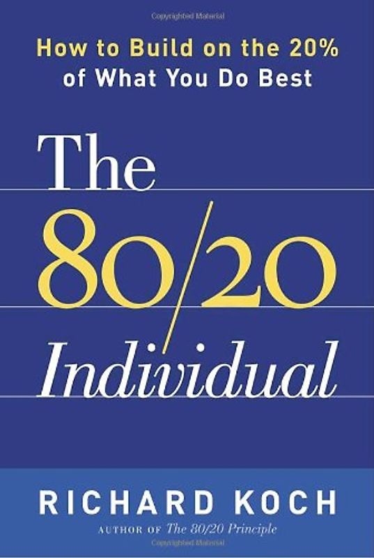 The 80/20 Individual: How to Build on the 20% of What You do Best - Koch, Richard