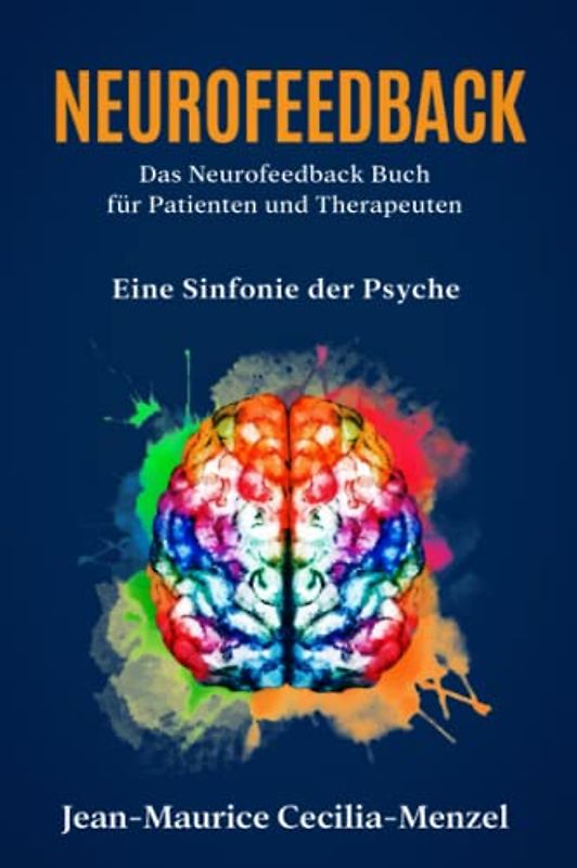 Neurofeedback - Das Neurofeedback Buch für Patienten und Therapeuten: Eine Sinfonie der Psyche