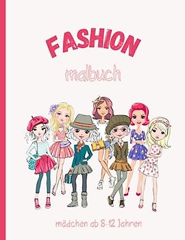 fashion Malbuch Mädchen ab 8-12 Jahren: Ausmalbilder für Mädchen, Kinder, Jugendliche und Frauen -Model-Malbuch Mädchen - Fashion Geschenk
