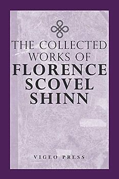 The Complete Works Of Florence Scovel Shinn