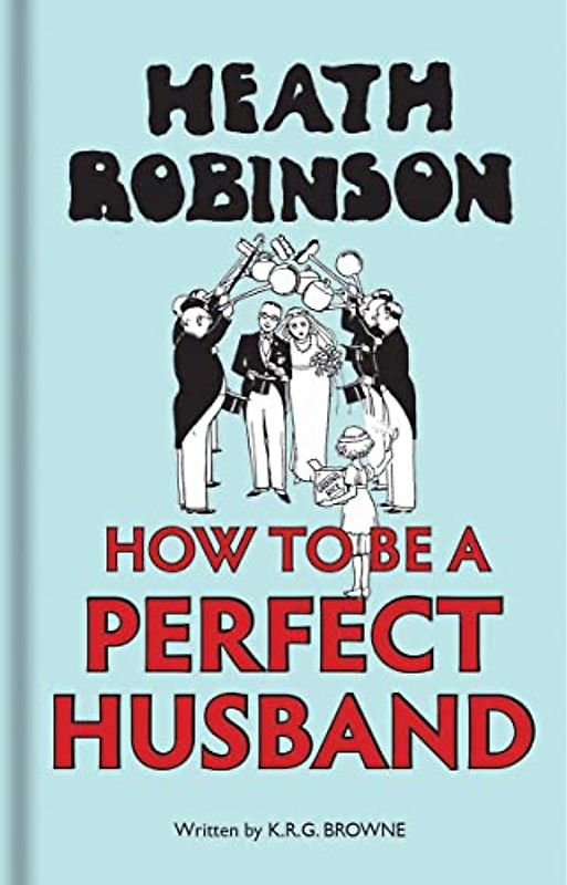 Heath Robinson: How to Be a Perfect Husband