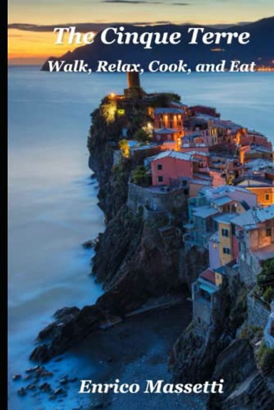 The Cinque Terre: Walk, Relax, Cook, and Eat