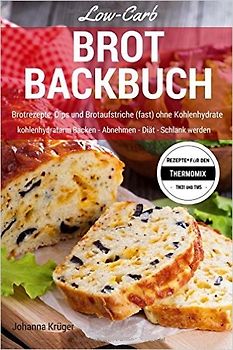 Low-Carb Brot Backbuch: Brotrezepte, Dips und Brotaufstriche (fast) ohne Kohlenhydrate - Johanna Krüger