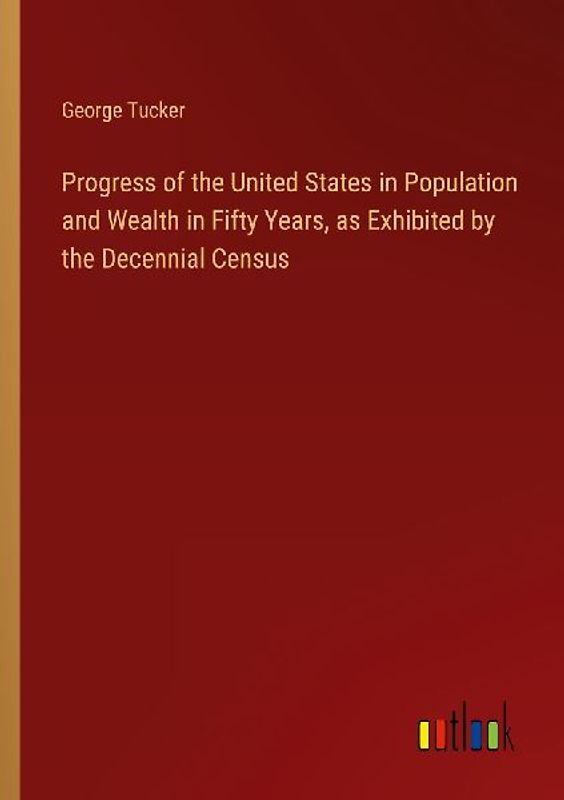 Progress of the United States in Population and Wealth in Fifty Years, as Exhibited by the Decennial Census