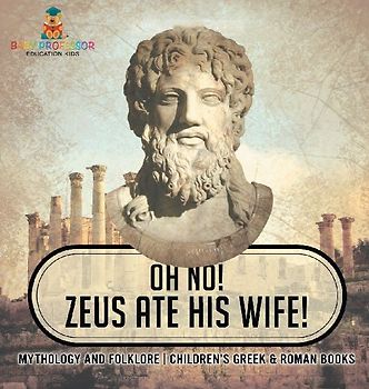 Oh No! Zeus Ate His Wife! Mythology and Folklore | Children's Greek & Roman Books